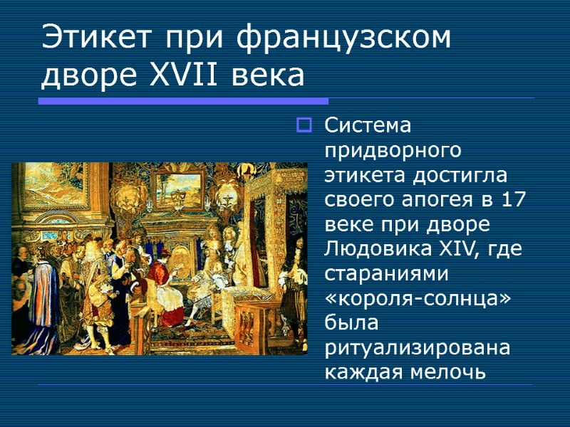 Этикет при французском дворе XVII века Cистема придворного этикета достигла своего апогея в 17